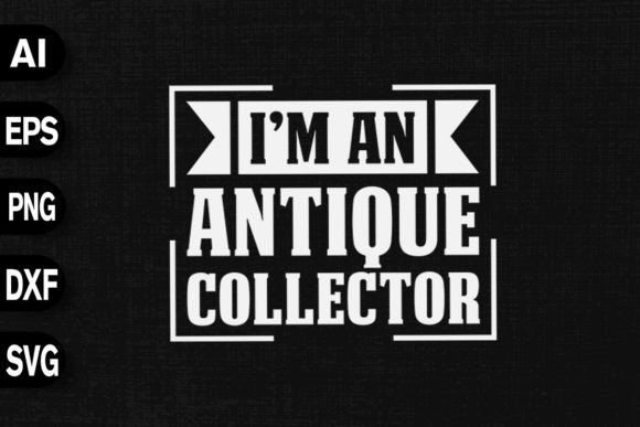 I'm an Antique Collector Graphic & T-Shirt Designs