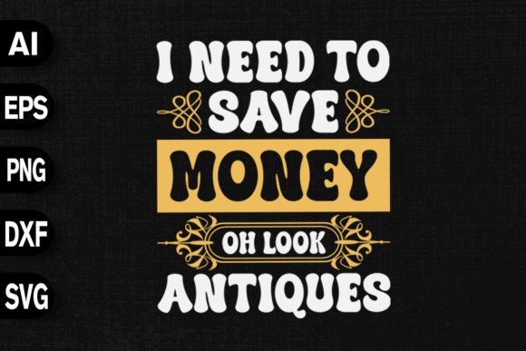 I Need to Save Money Oh Look Antiques Graphics for T-Shirt Designs