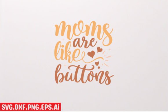 Mom’s Are Like Buttons Graphics for T-Shirt Designs